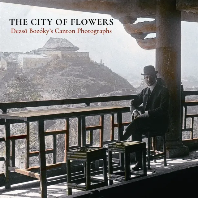 The City of Flowers： Dezs？ Bozoky’s Canton Photographs | 拾書所