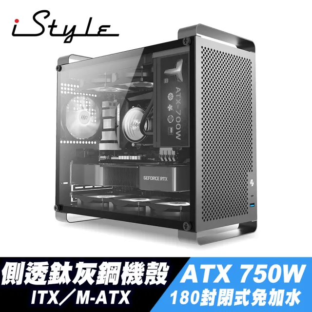 【iStyle】無敵鐵金鋼 ITX/M-ATX 側透鈦灰鋼鐵機殼+180封閉式水冷+ATX 750W 電源供應器